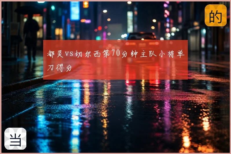 都灵vs切尔西第70分钟主队小将单刀得分